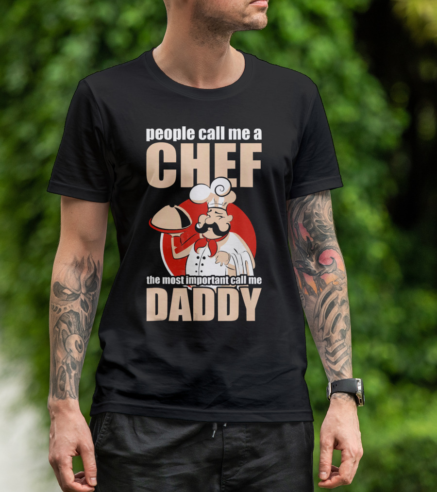 People Call Me Chef The Most Important Call Me Daddy T-Shirt