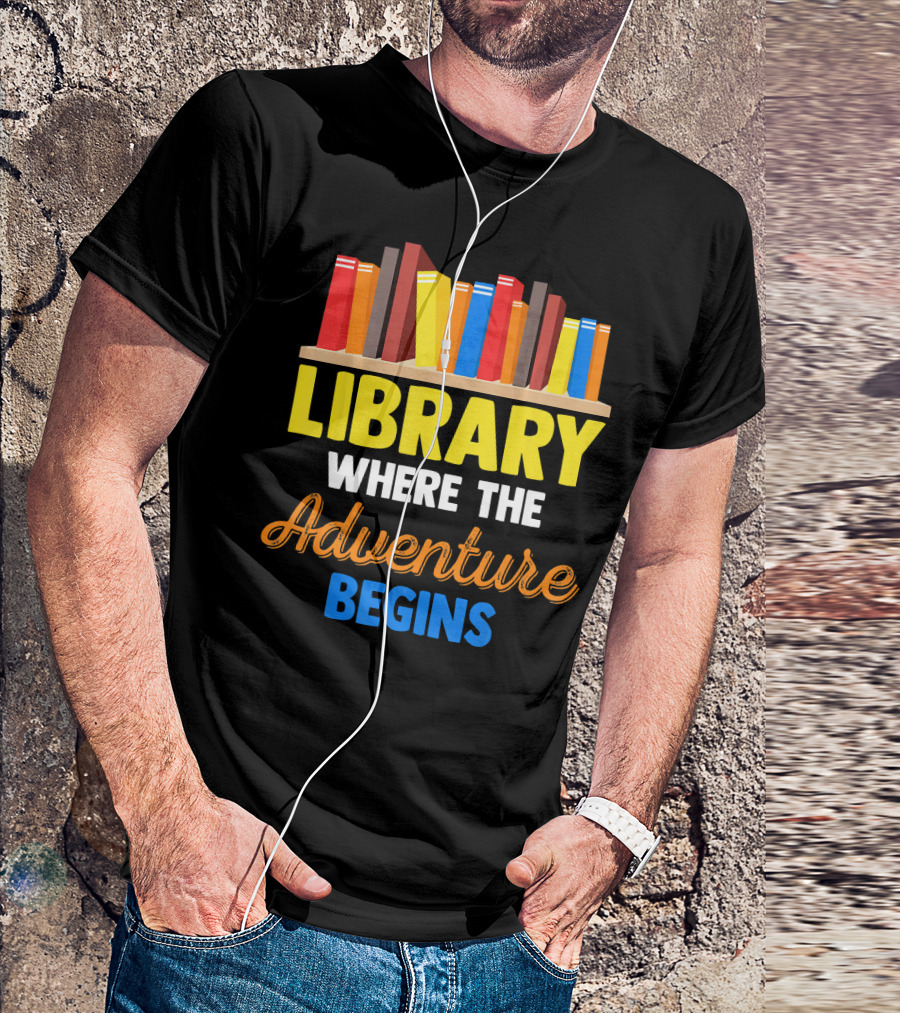 Library Where The Adventure Begins Librarian School Teacher Student Kid Fun T-Shirt