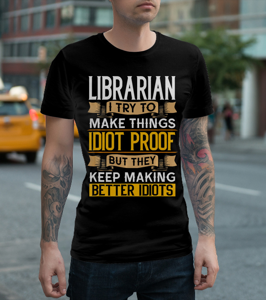 Librarian I Try to Make Things Idiot Proof But They Keep Making Better Idiots T-Shirt