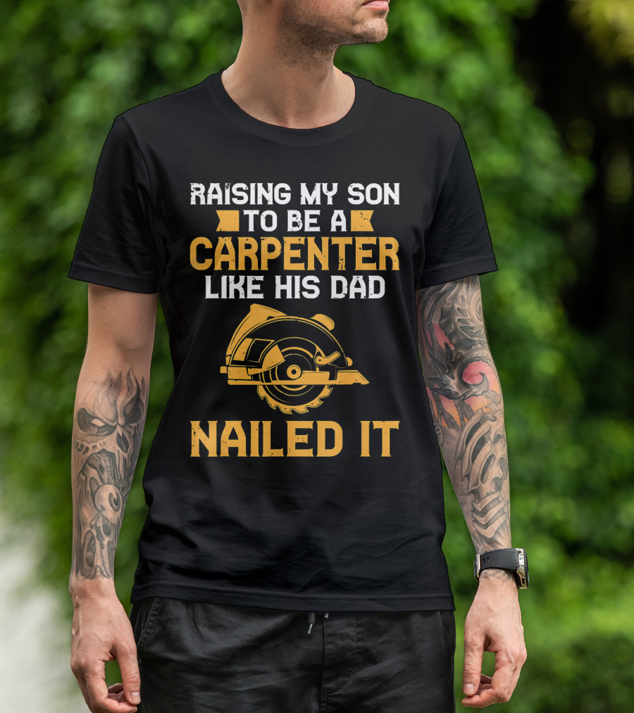 Raising My Son To Be A Carpenter Like His Dad Nailed It T-Shirt