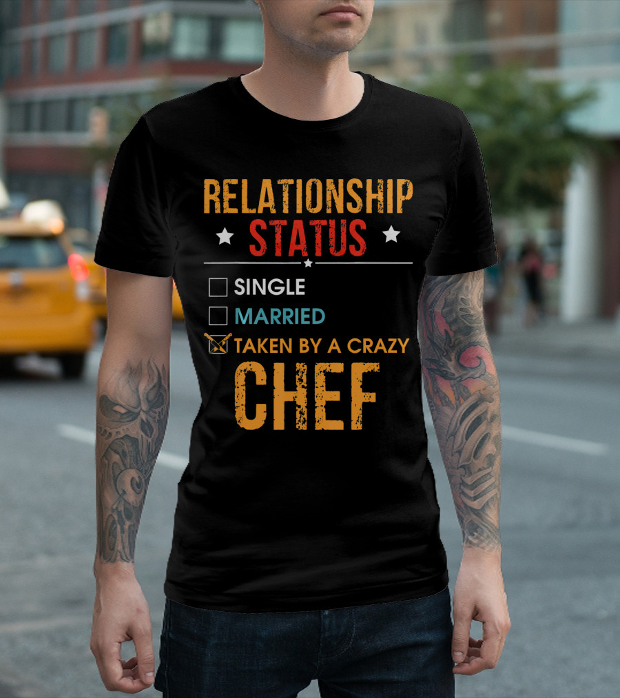 RELATIONSHIP STATUS TAKEN BY A CRAZY CHEF SINGLE MARRIED T-Shirt
