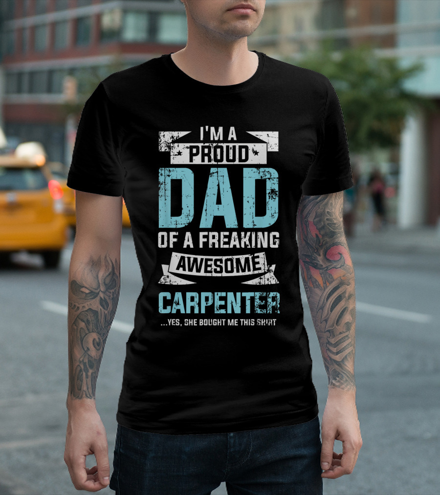 I'm a Proud Dad of a Freaking Awesome Carpenter T-Shirt