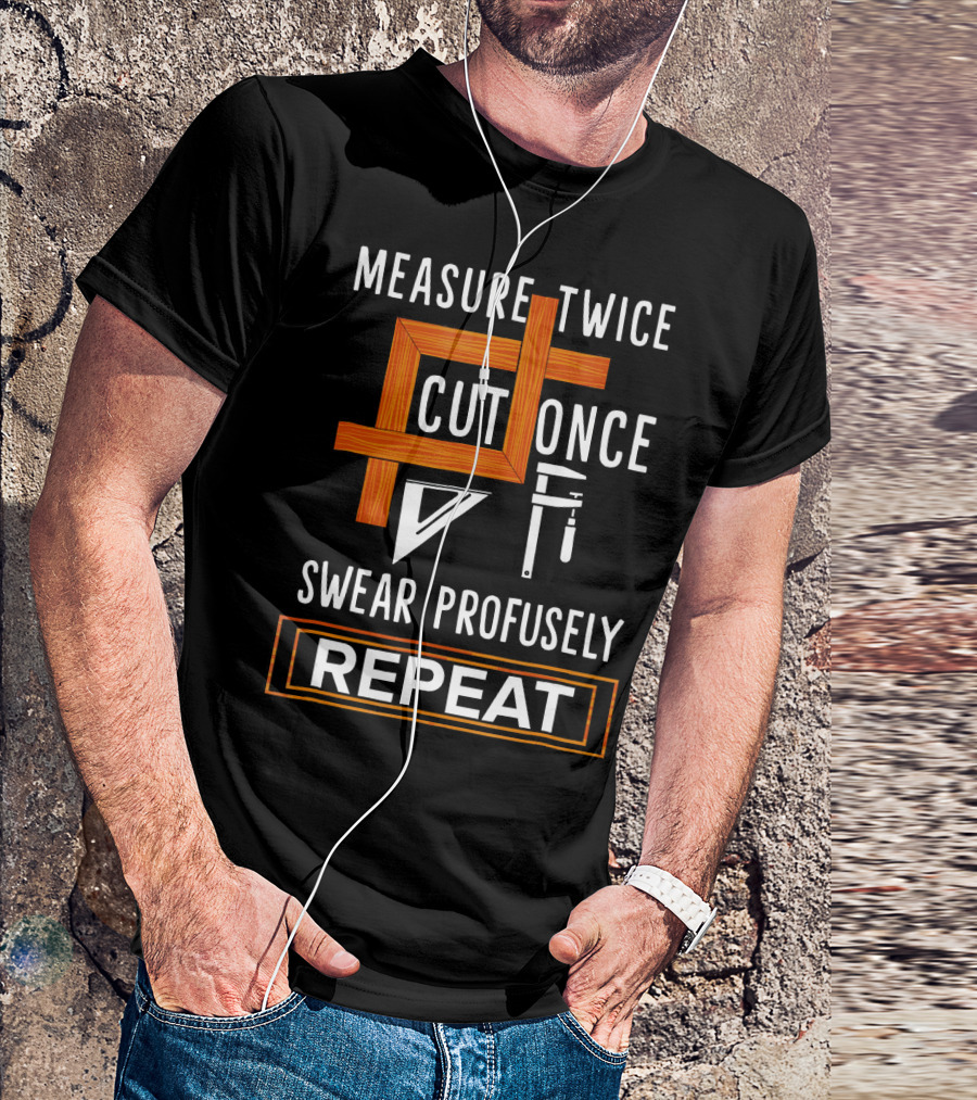 Measure Twice Cut Once Swear Profusely Repeat Woodworking Tools T-Shirt