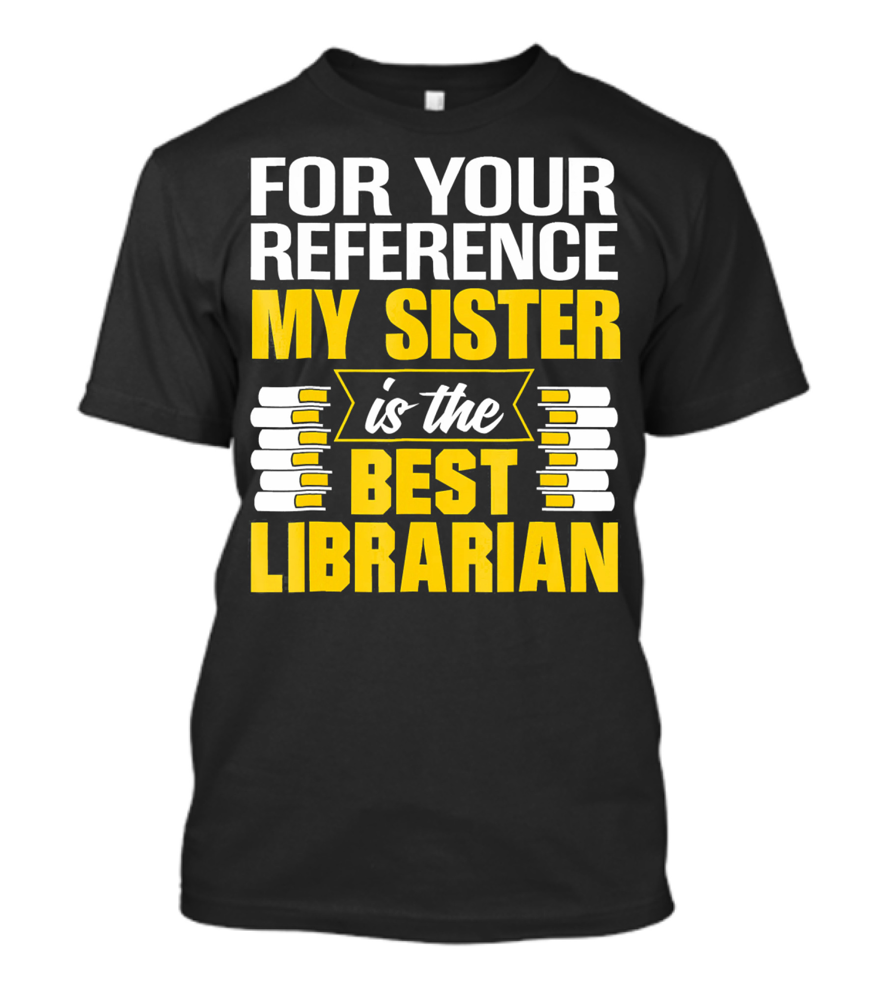 For Your Reference My Sister Is The Best Librarian T-Shirt