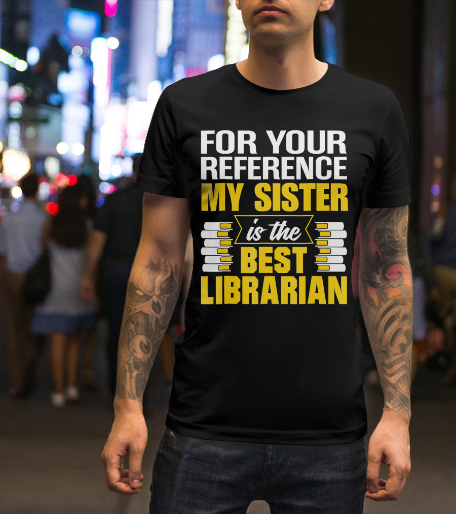 For Your Reference My Sister Is The Best Librarian T-Shirt