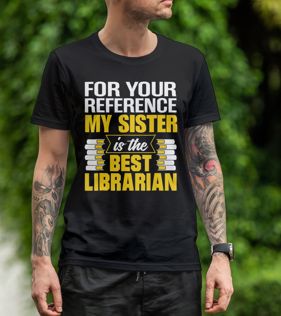 For Your Reference My Sister Is The Best Librarian T-Shirt