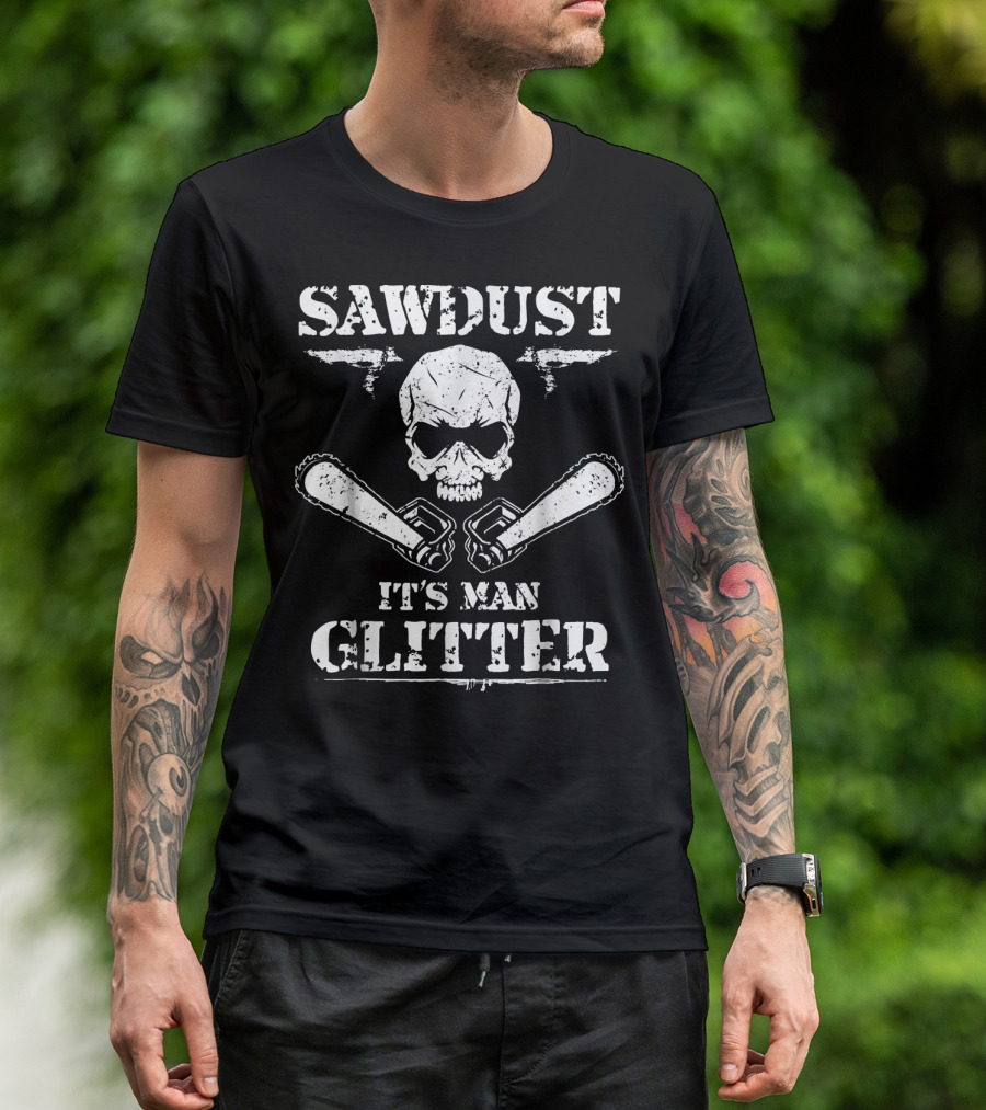 Sawdust It's Man Glitter Skull Chainsaws Woodworking T-Shirt