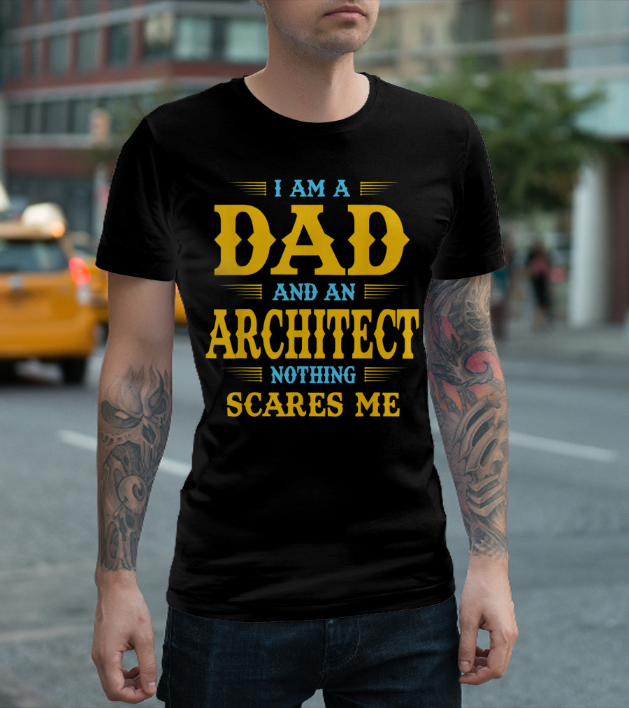 I Am A Dad And An Architect Nothing Scares Me T-Shirt