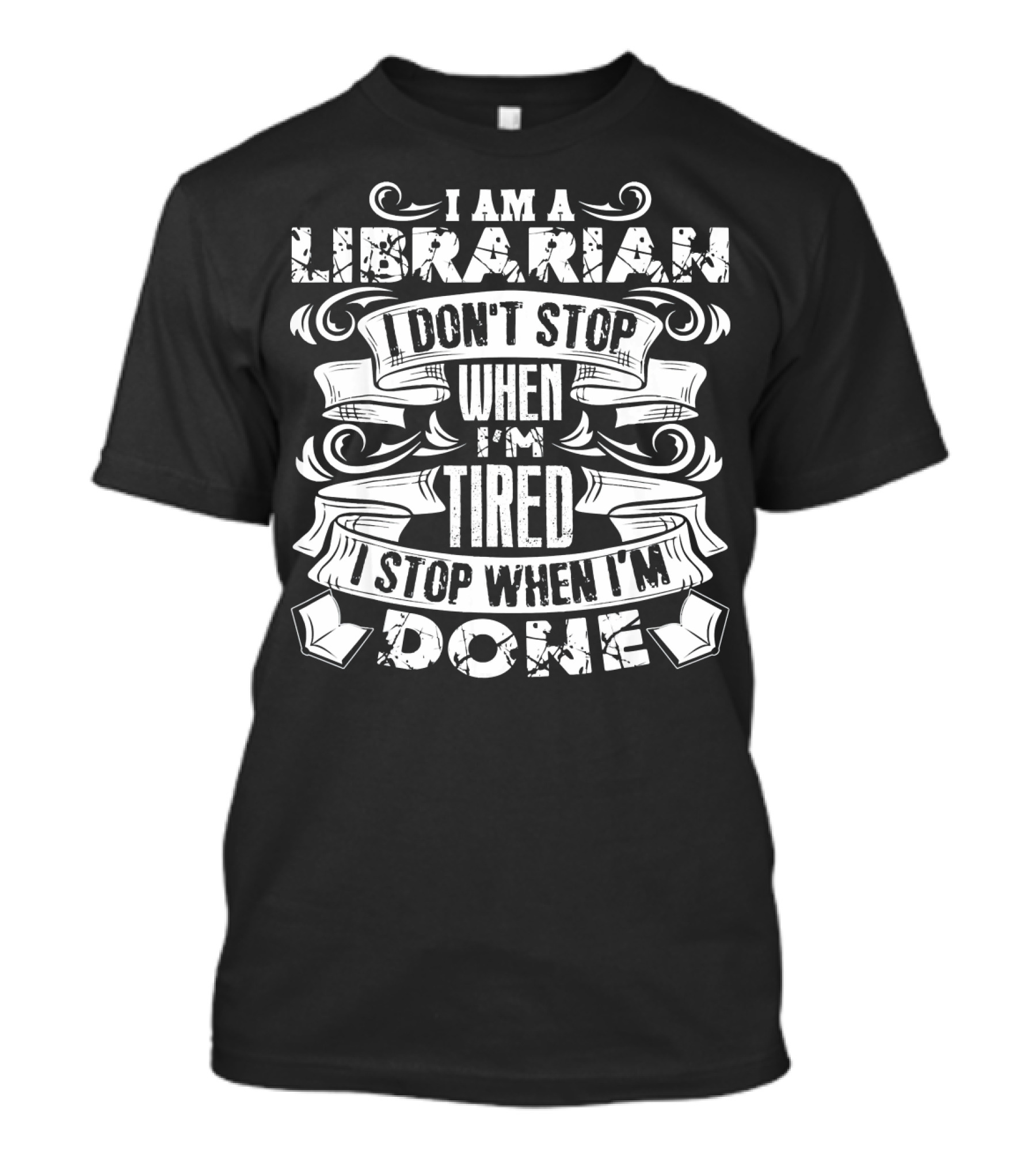 I Am A Librarian I Don't Stop When I'm Tired I Stop When I'm Done T-Shirt