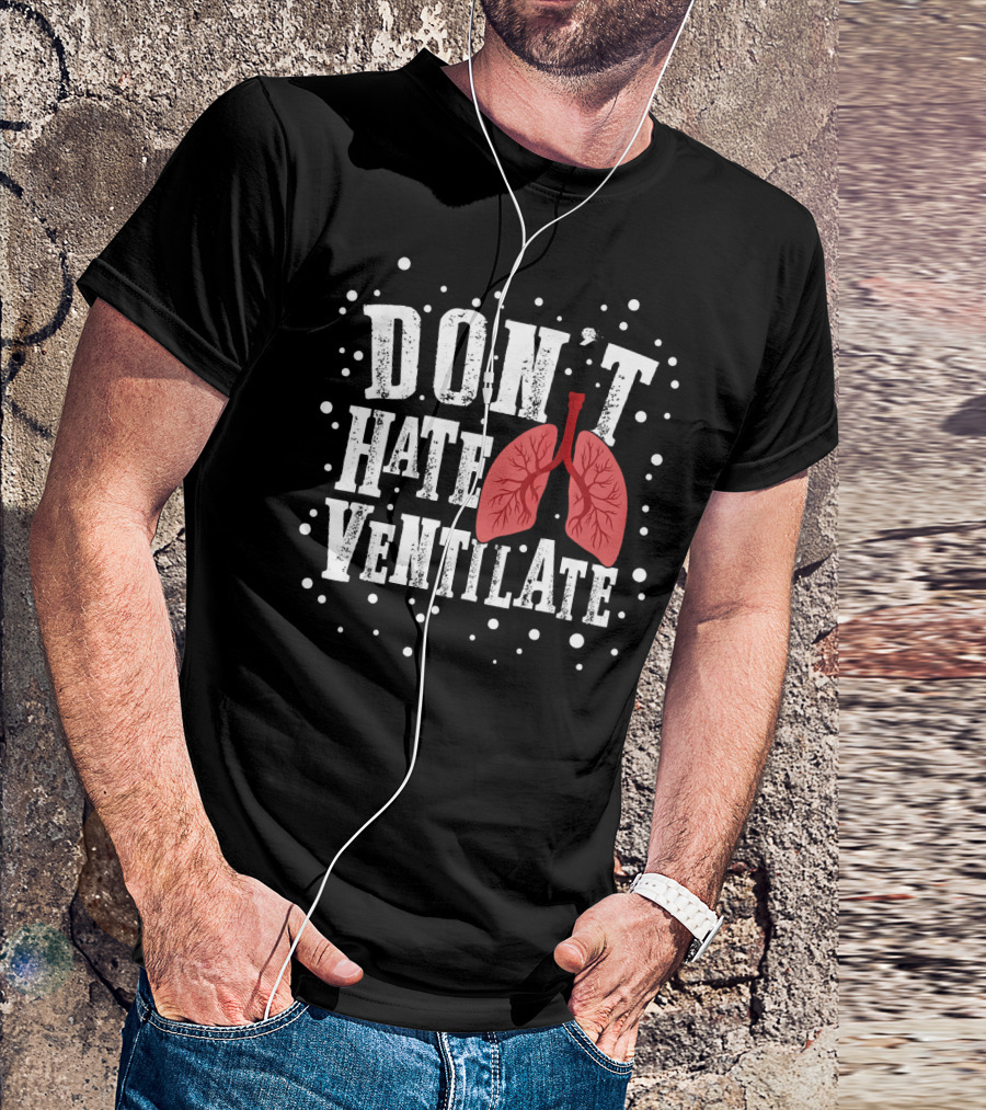 Don't Hate Ventilate Respiratory Therapist Lung Doctor RT Ventilation T-Shirt