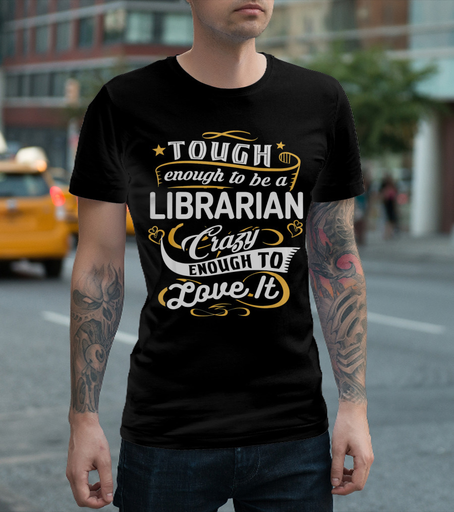 Tough Enough to Be a Librarian Crazy Enough to Love It T-Shirt