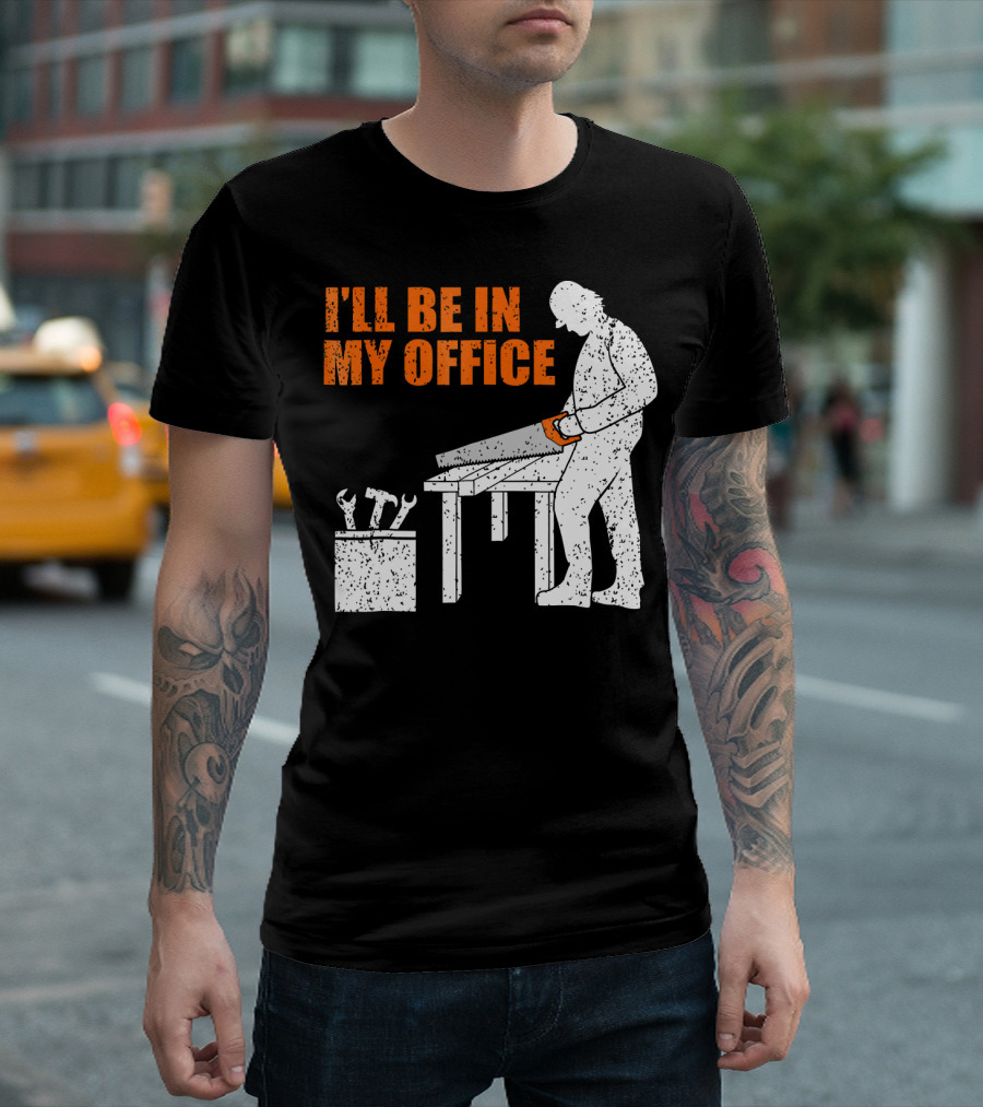 I'll Be In My Office Mens Funny Woodworking Carpentry T-Shirt