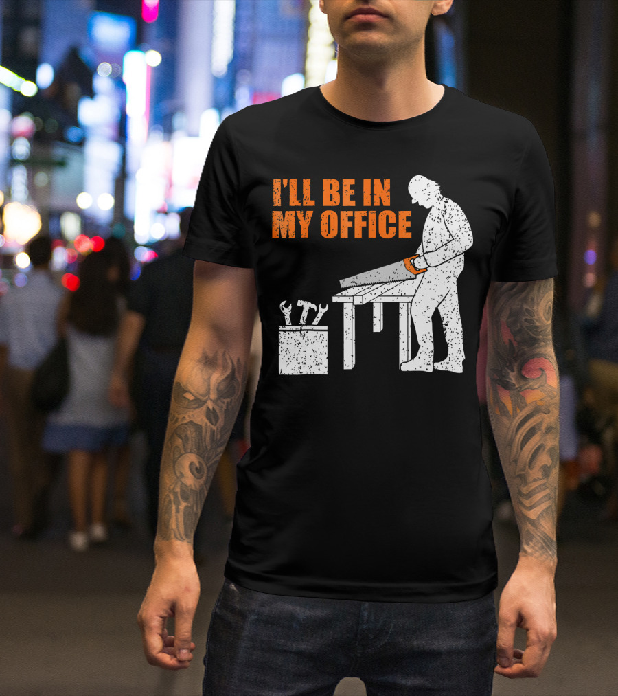 I'll Be In My Office Mens Funny Woodworking Carpentry T-Shirt