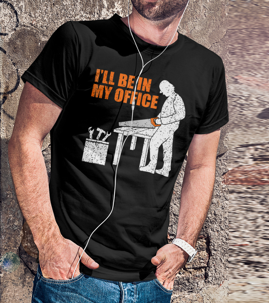 I'll Be In My Office Mens Funny Woodworking Carpentry T-Shirt