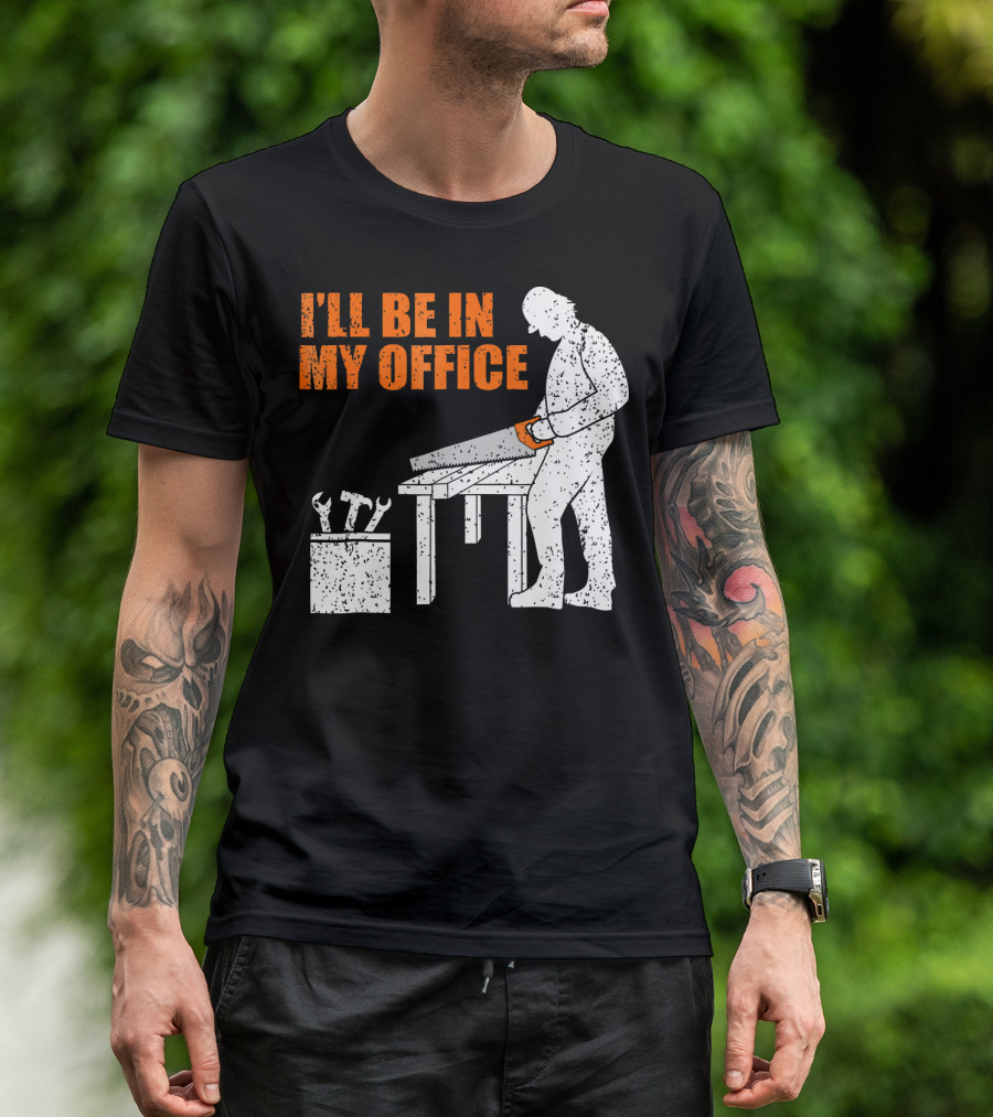 I'll Be In My Office Mens Funny Woodworking Carpentry T-Shirt