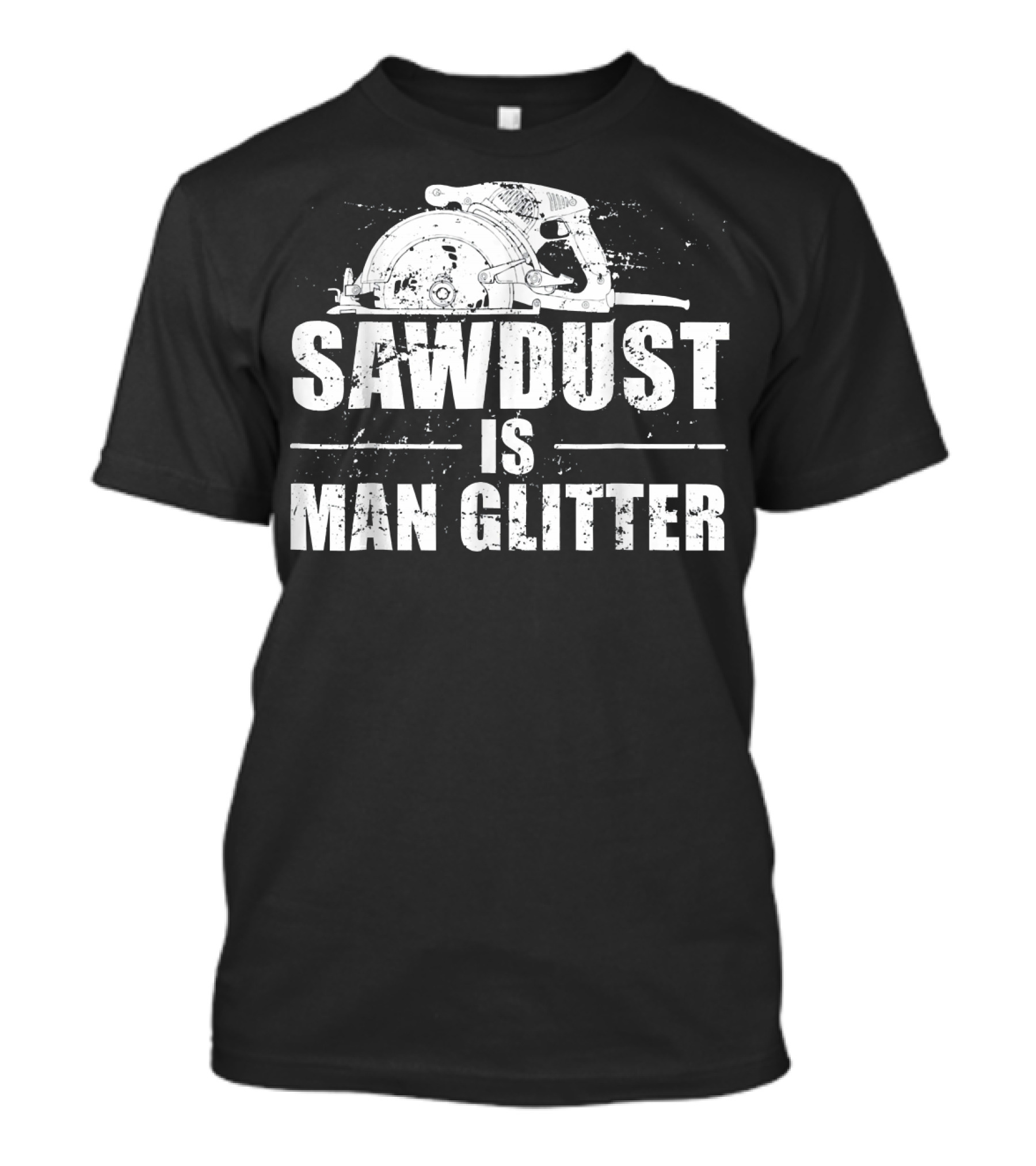 Sawdust Is Man Glitter Mens Woodworking T-Shirt