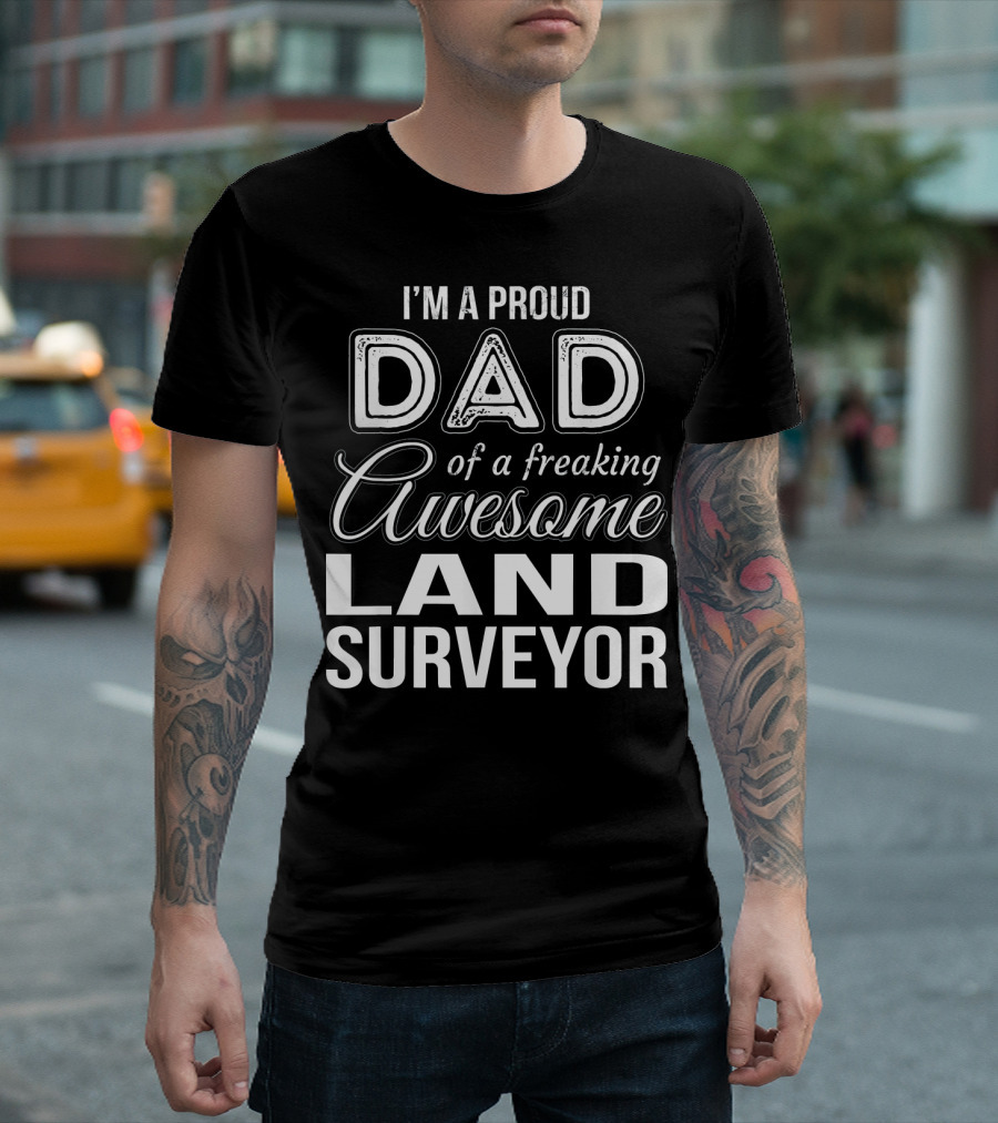 I'm a Proud Dad of a Freaking Awesome Land Surveyor T-Shirt