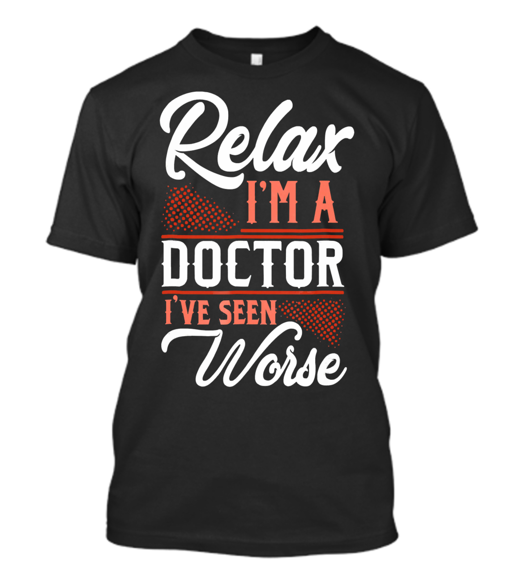 Relax I'm A Doctor I've Seen Worse T-Shirt