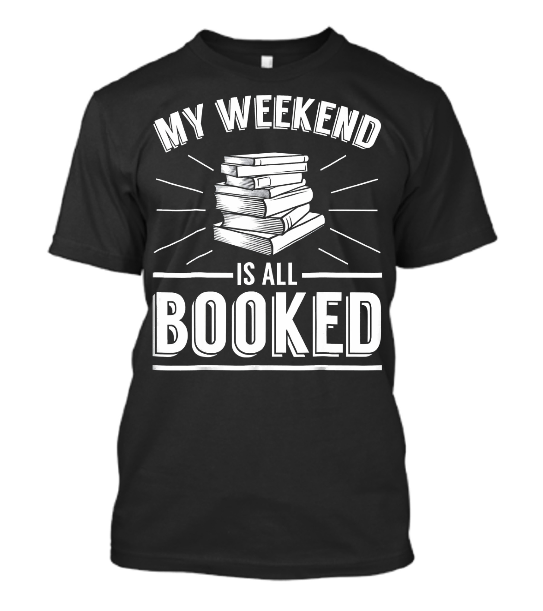 My Weekend Is All Booked Funny Bookworm Stack Of Books T-Shirt