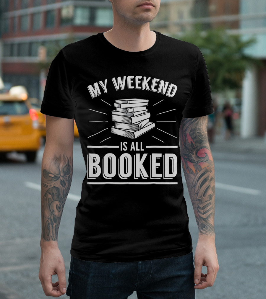 My Weekend Is All Booked Funny Bookworm Stack Of Books T-Shirt