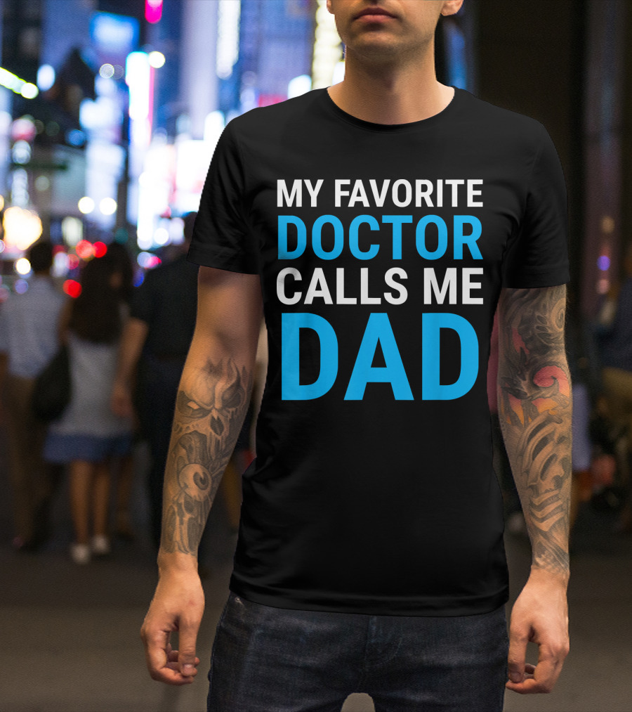 My Favorite Doctor Calls Me Dad Shirt For Men T-Shirt