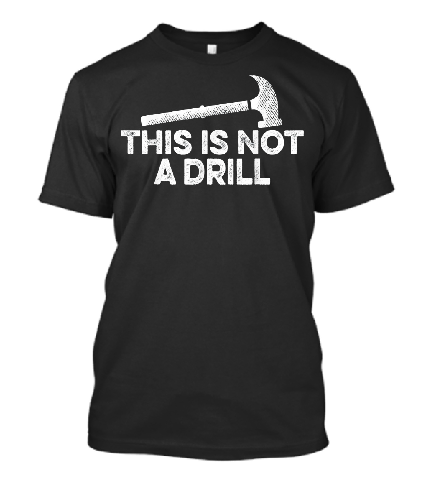 Mens This Is Not A Drill Funny Hammer T-Shirt