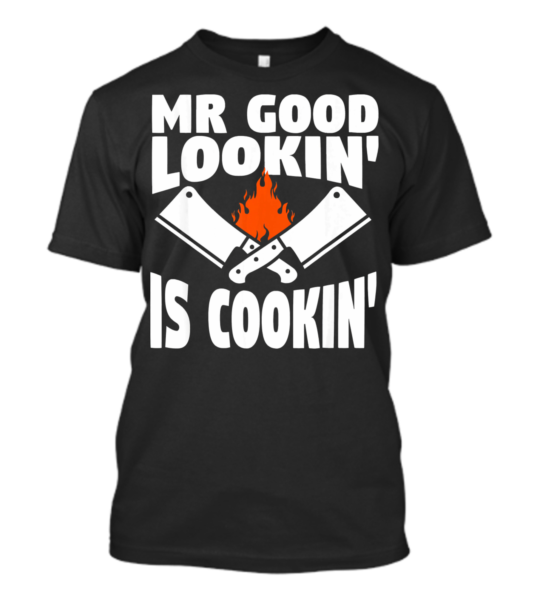 Mr Good Lookin' Is Cookin' With Flaming Cleavers T-Shirt