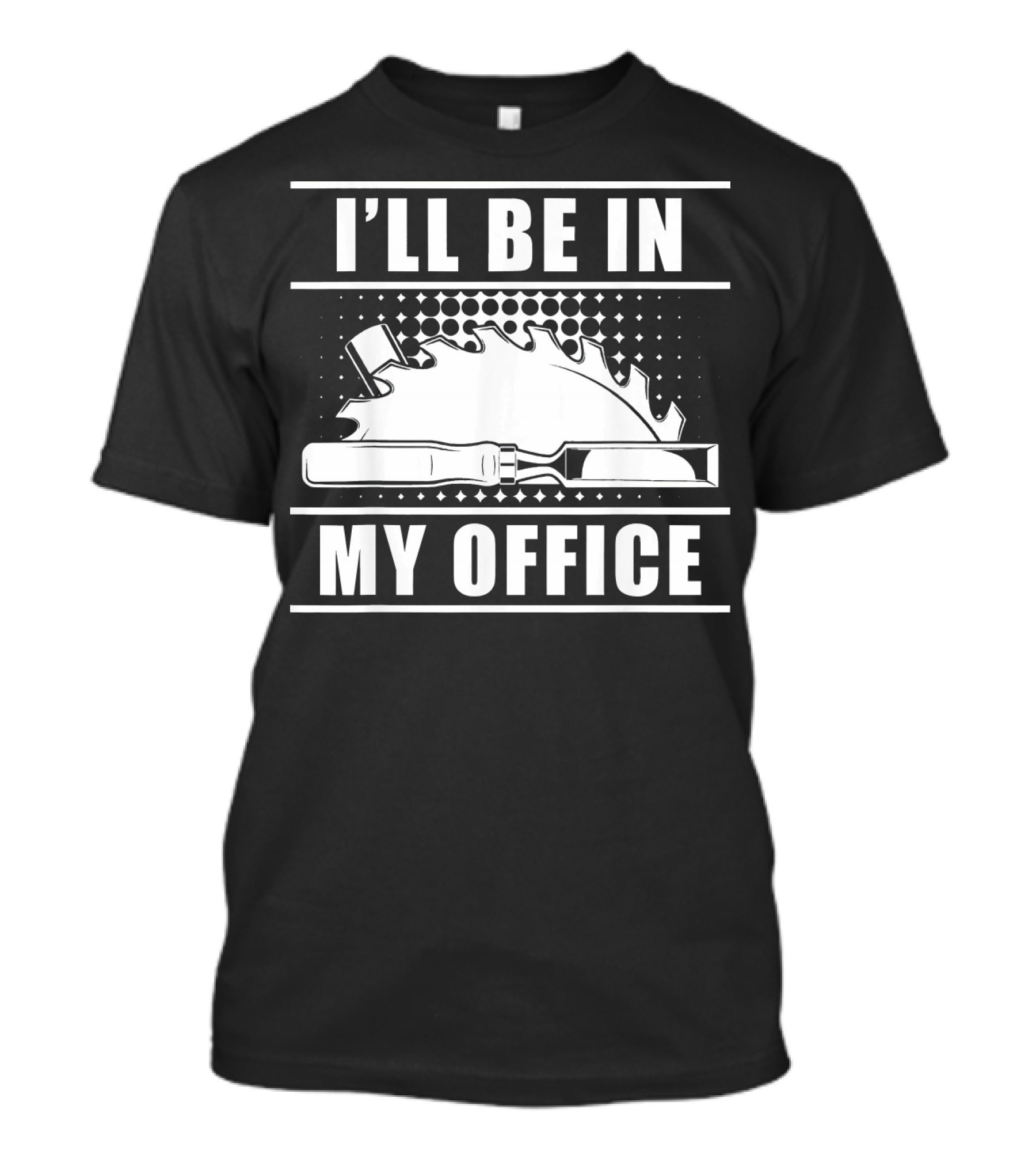 I'll Be In My Office Woodworker Saw Hammer Chisel T-Shirt