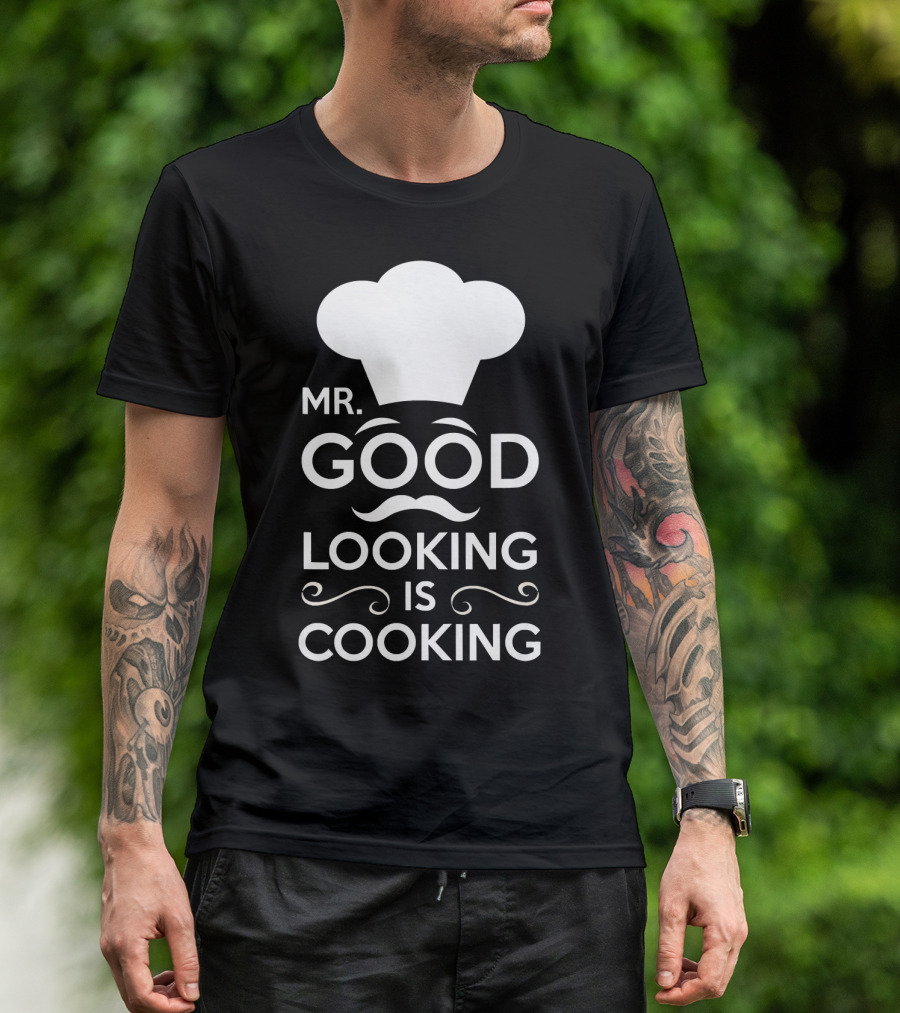 Mr. Good Looking Is Cooking Chef Hat And Mustache T-Shirt