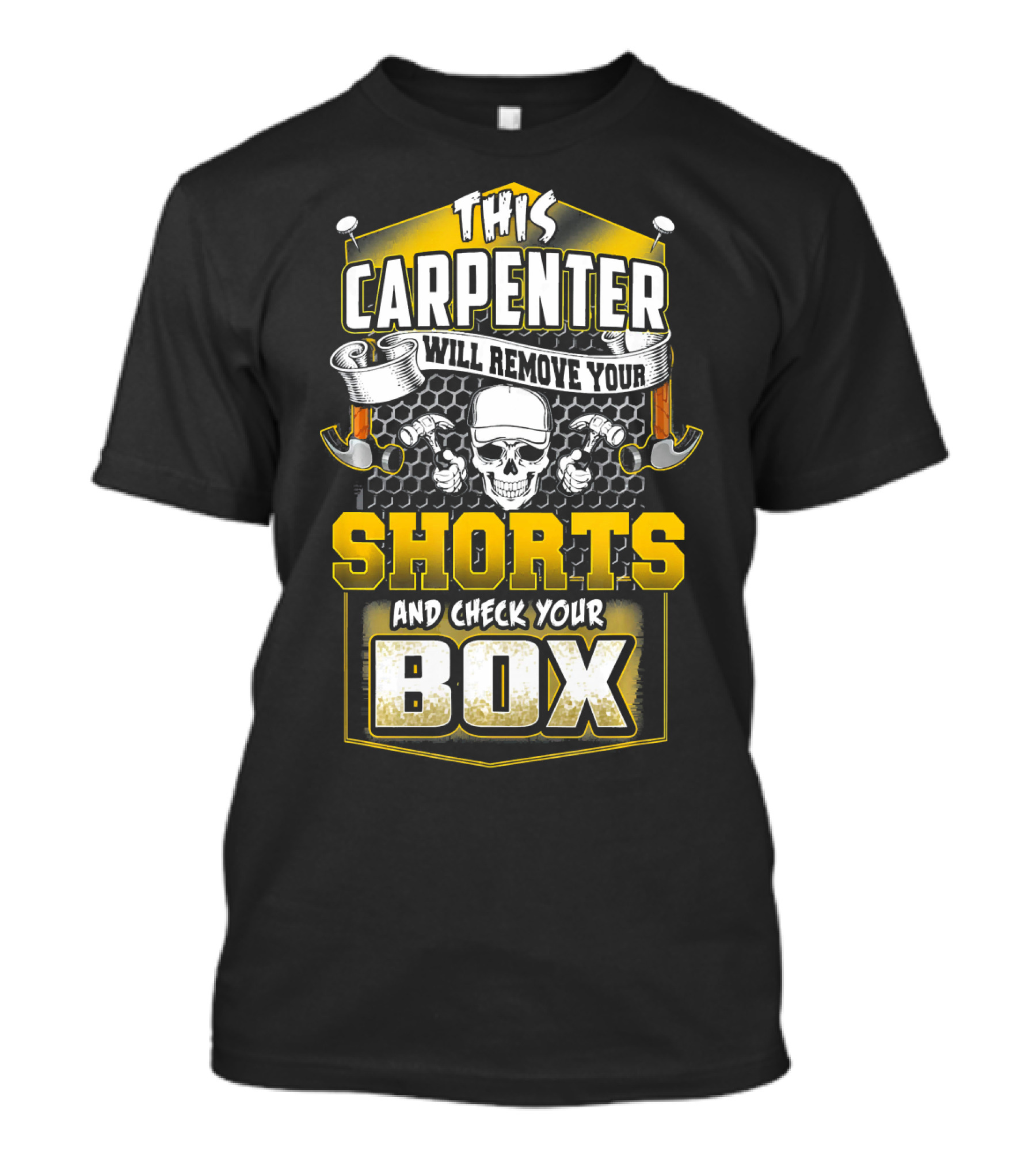 This Carpenter Will Remove Your Shorts And Check Your Box T-Shirt