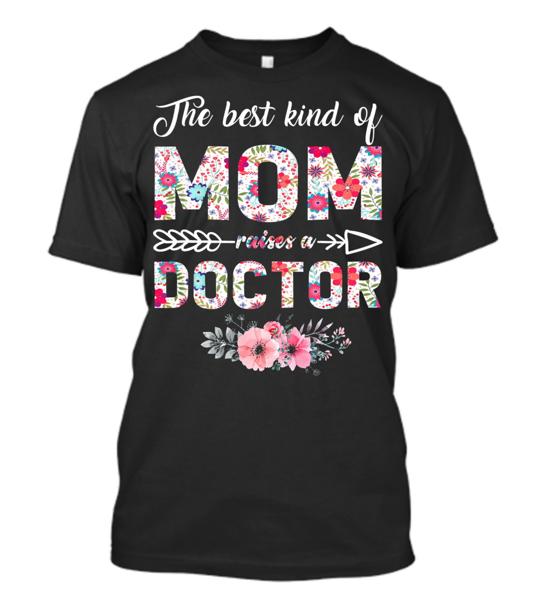 The Best Kind Of Mom Raises A Doctor Floral Pattern With Flowers And Arrows T-Shirt