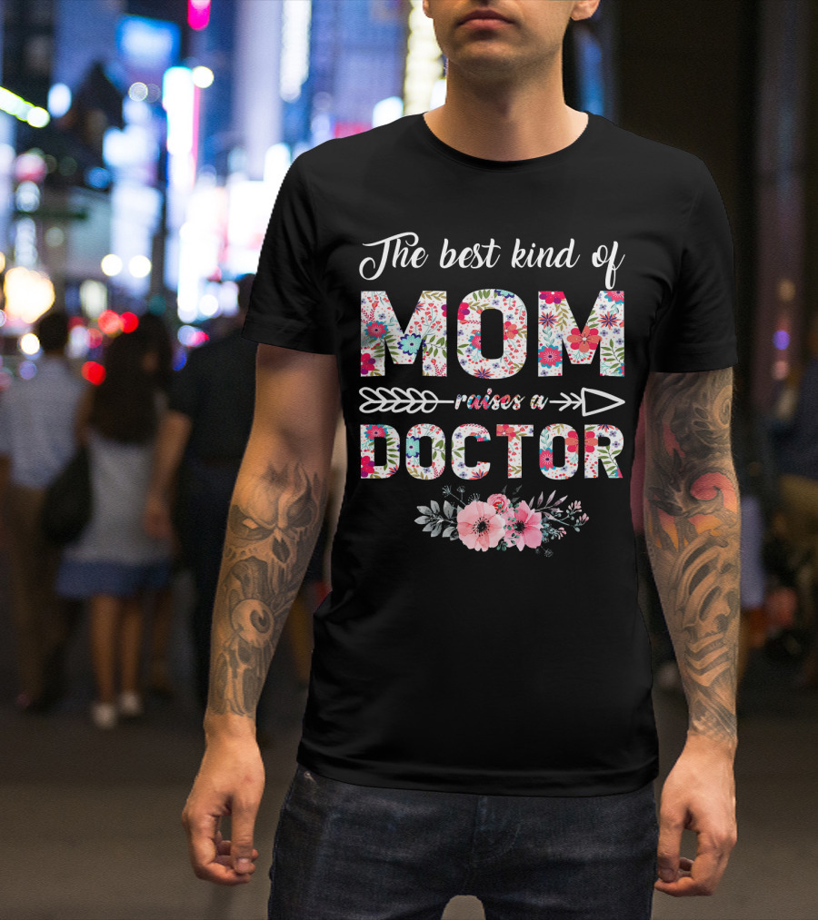 The Best Kind Of Mom Raises A Doctor Floral Pattern With Flowers And Arrows T-Shirt