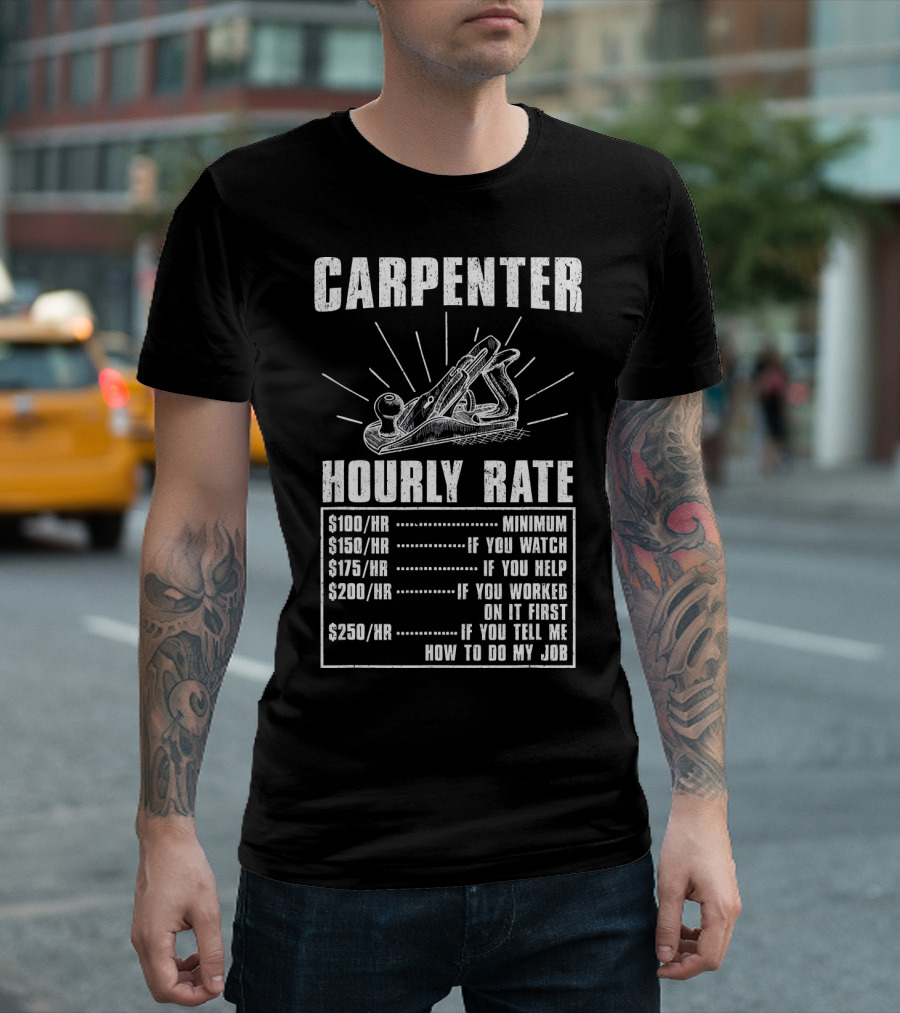 Carpenter Hourly Rate Minimum If You Watch Help Worked Tell Me How To Do My Job T-Shirt