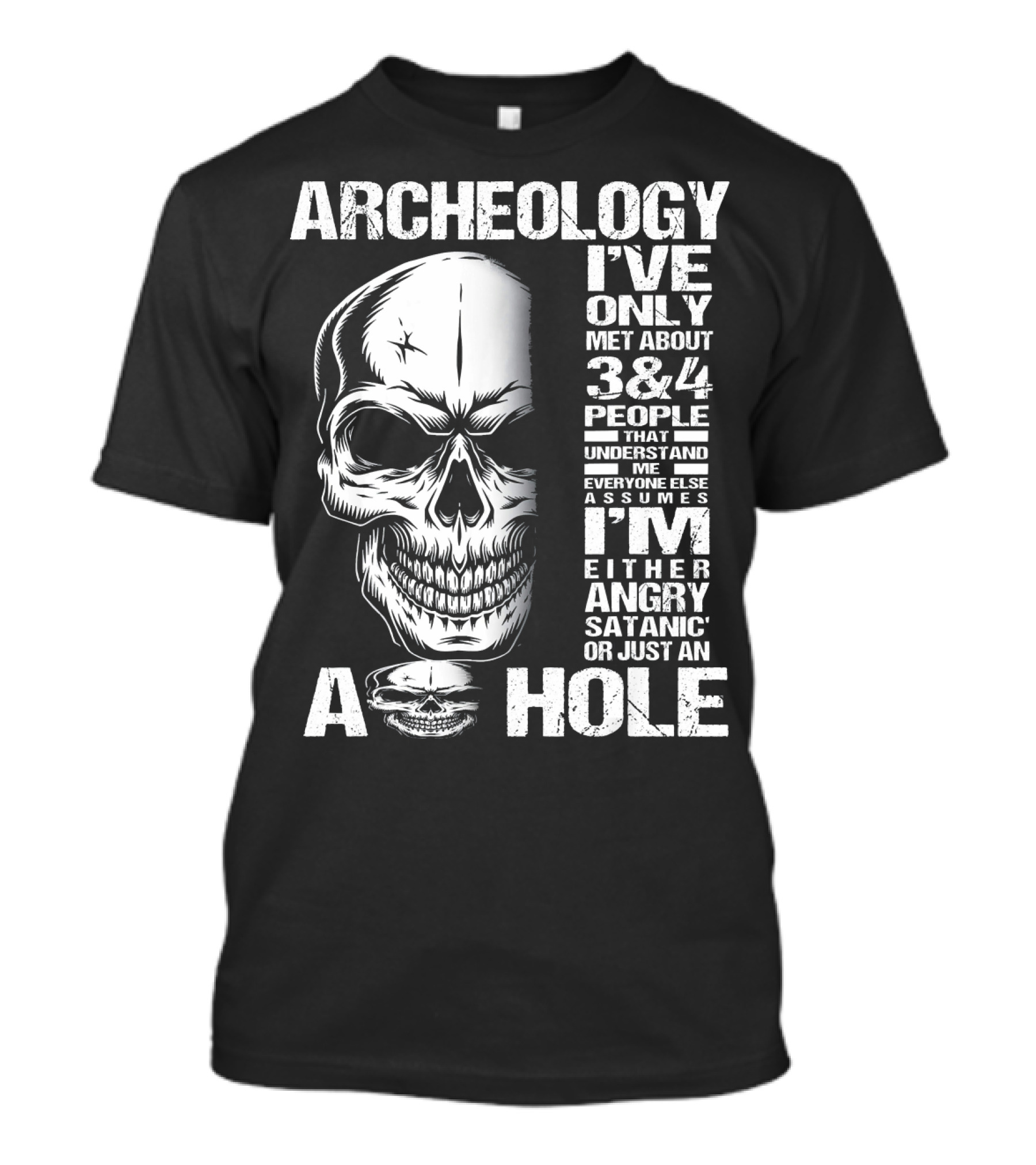 Archeology Skull I've Only Met About 3 Or 4 People That Understand Me Everyone Else Assumes I'm Either Angry Satanic Or Just An A Hole T-Shirt
