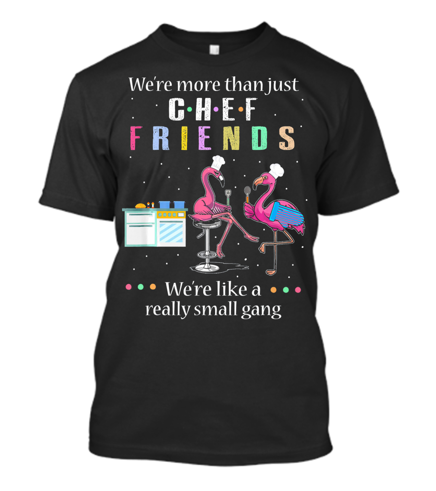 We're More Than Just Chef Friends We're Like A Really Small Gang Flamingo Cooking T-Shirt