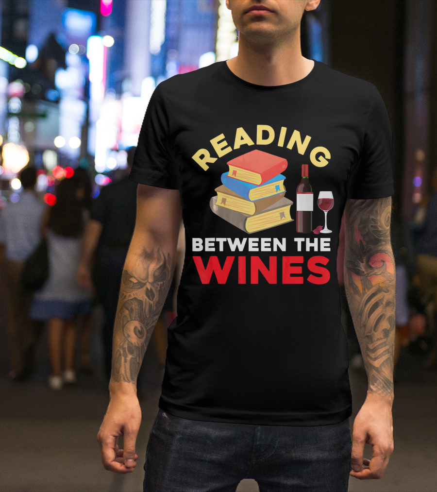 Reading Between The Wines Book Lover Wine Drinker Bibliophiles Nerd T-Shirt