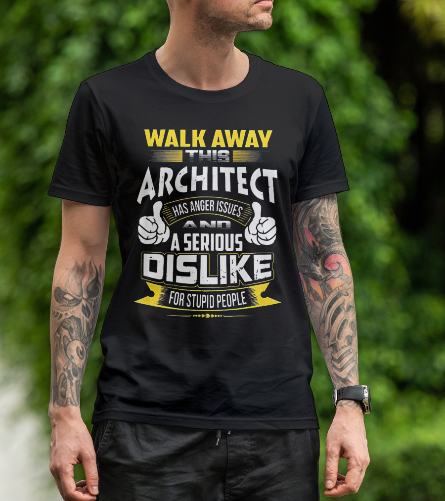 WALK AWAY THIS ARCHITECT HAS ANGER ISSUES AND A SERIOUS DISLIKE FOR STUPID PEOPLE T-Shirt