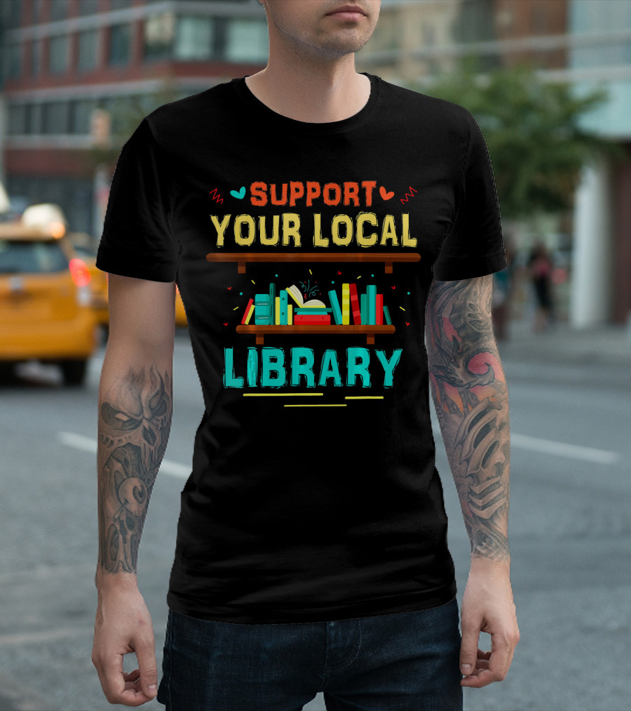 SUPPORT YOUR LOCAL LIBRARY BOOKSHELF BOOKS T-Shirt