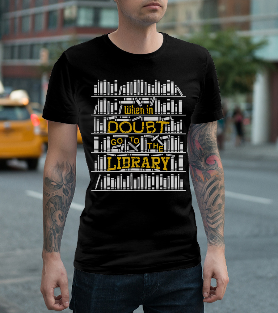 When In Doubt Go To The Library Reading Books T-Shirt
