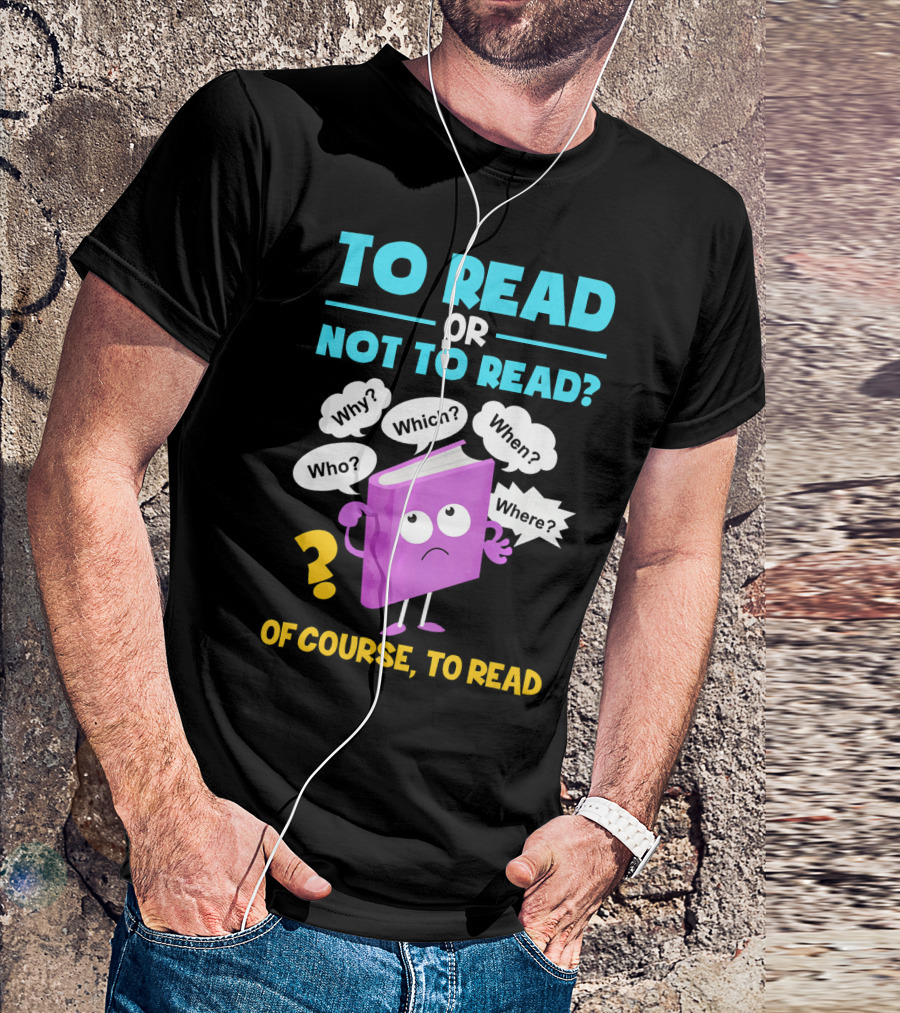 To Read Or Not To Read Of Course To Read Book Lover Librarian T-Shirt
