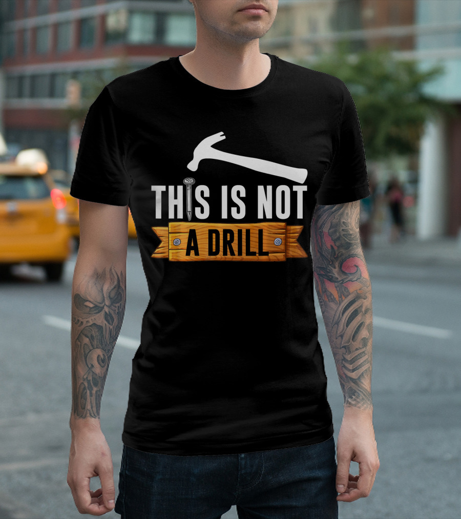 This Is Not A Drill Hammer Nail Humor Woodworker T-Shirt