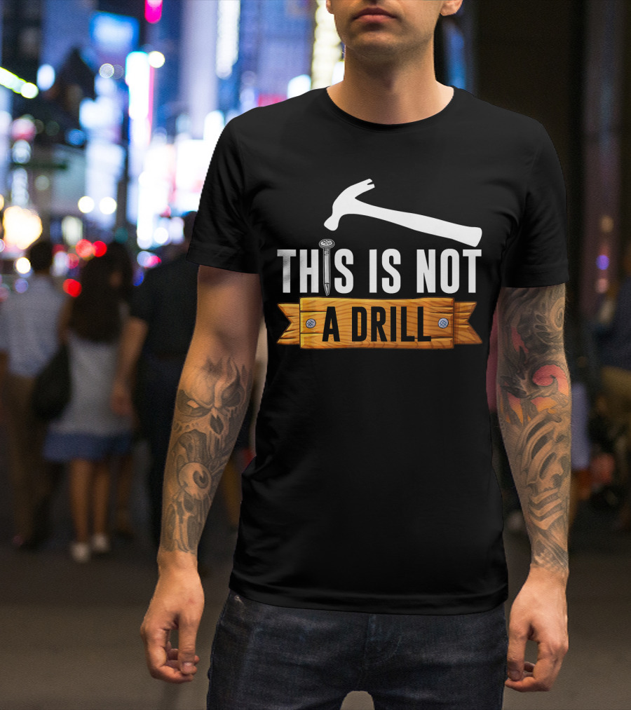 This Is Not A Drill Hammer Nail Humor Woodworker T-Shirt