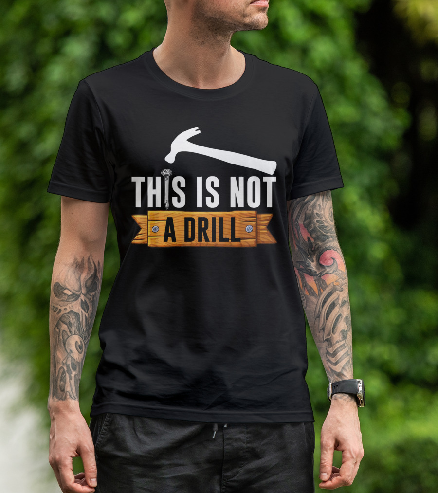 This Is Not A Drill Hammer Nail Humor Woodworker T-Shirt