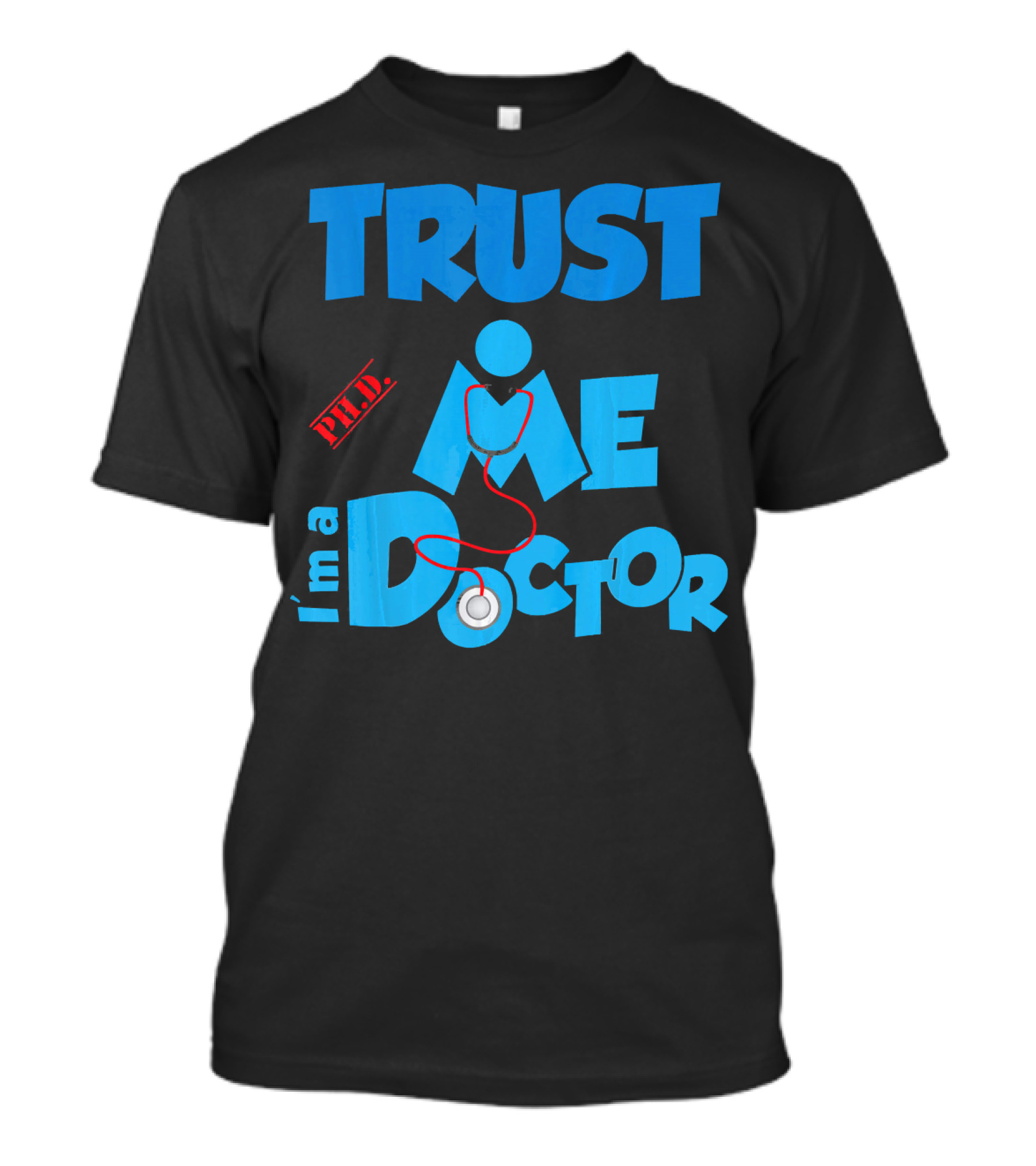 Trust Me I'm A Doctor Ph.D T-Shirt