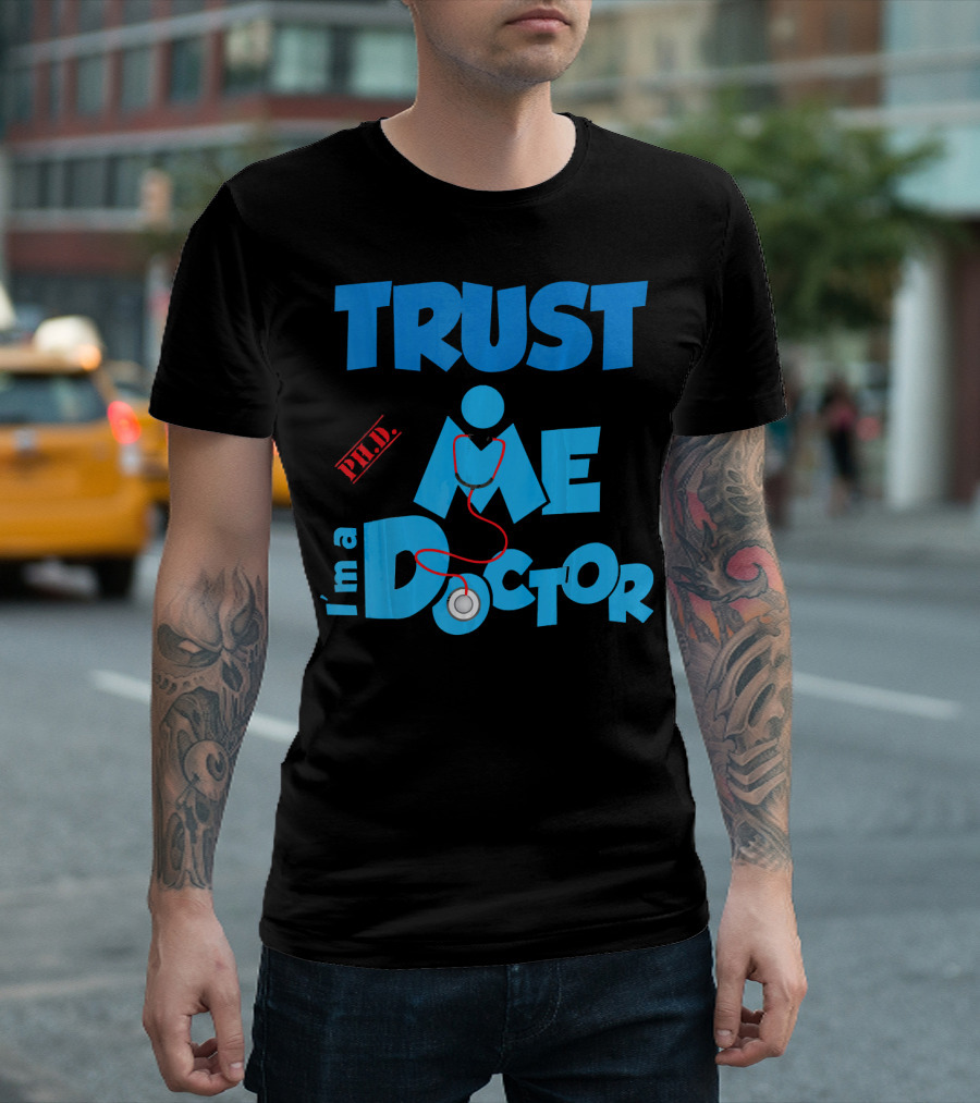 Trust Me I'm A Doctor Ph.D T-Shirt