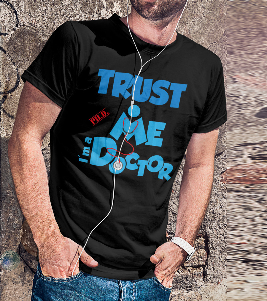 Trust Me I'm A Doctor Ph.D T-Shirt