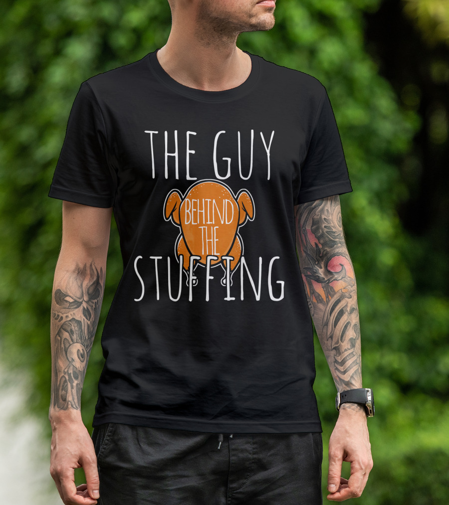 The Guy Behind The Stuffing Turkey Humor Thanksgiving T-Shirt