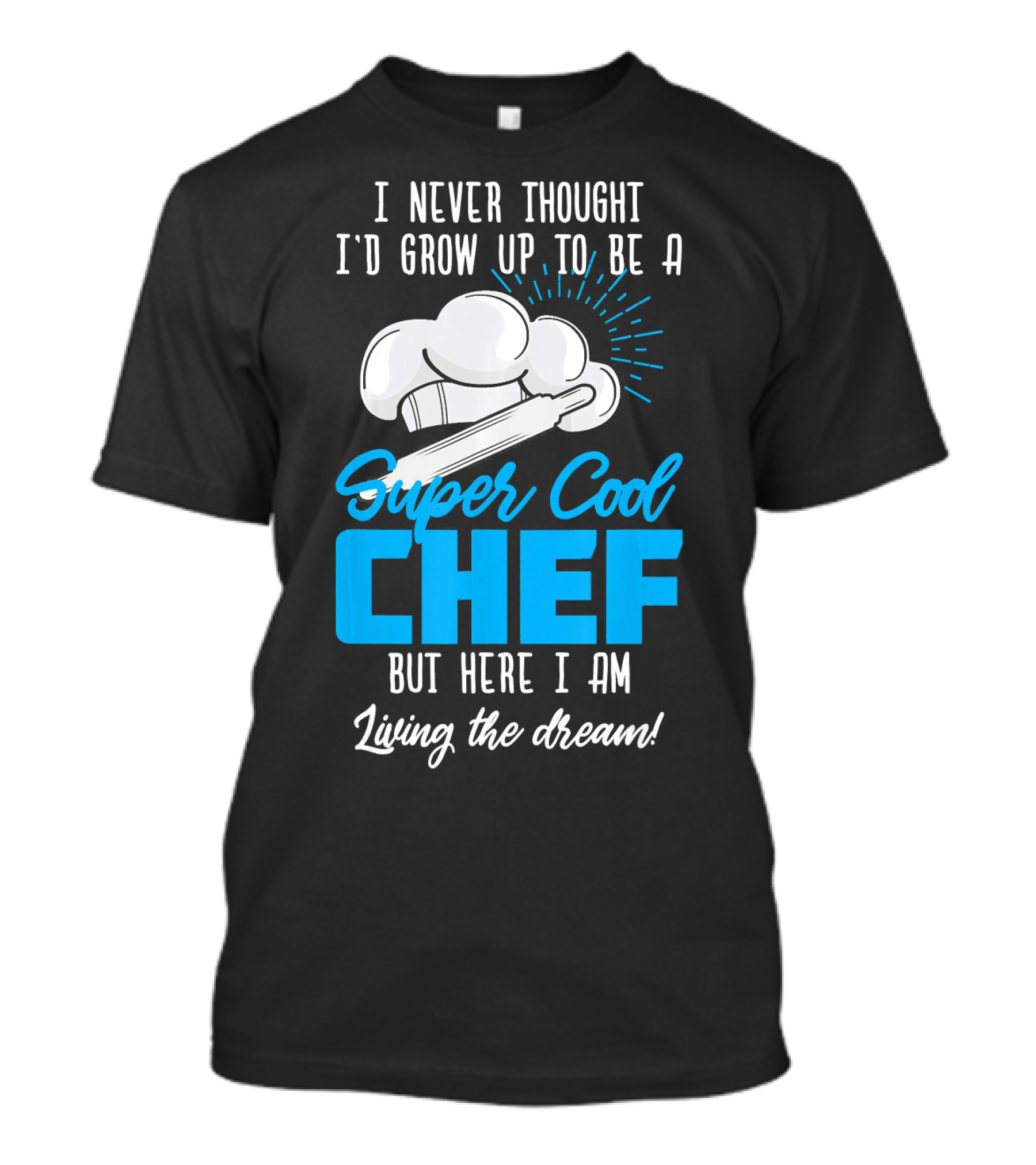 I Never Thought I'd Grow Up To Be A Super Cool Chef But Here I Am Living The Dream T-Shirt