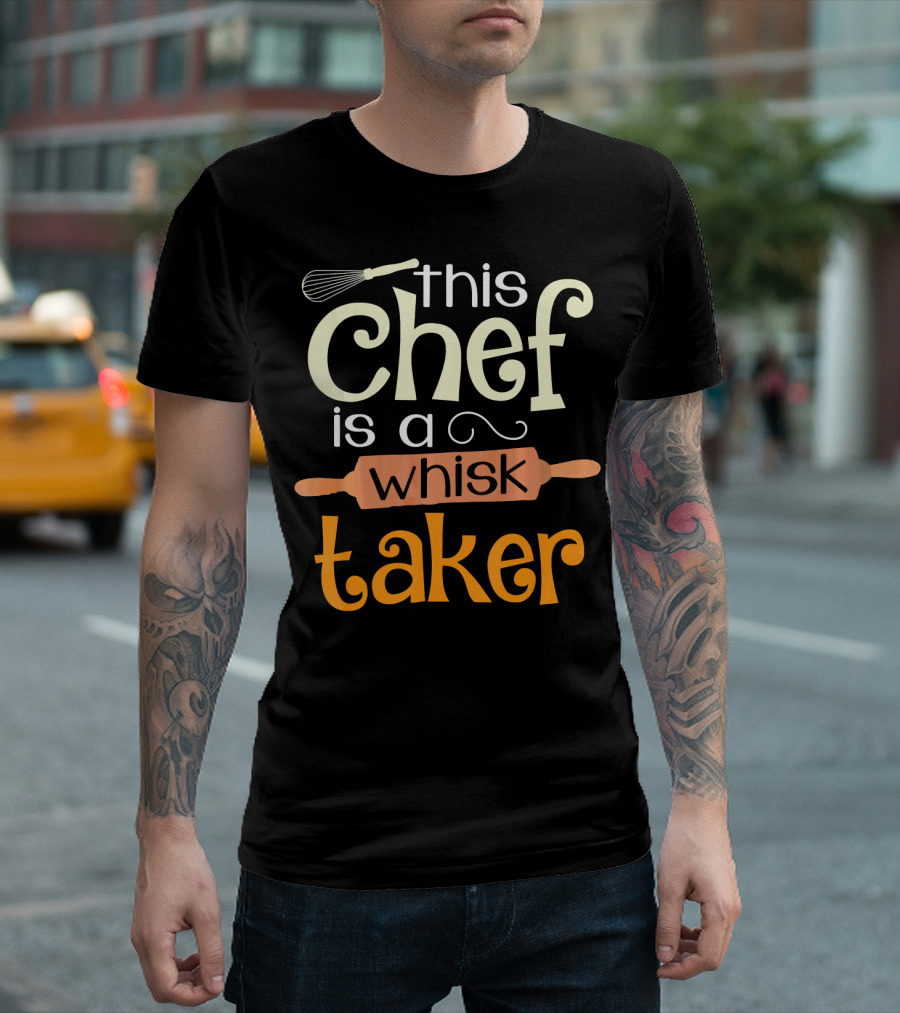 This Chef Is A Whisk Taker Rolling Pin Whisk T-Shirt