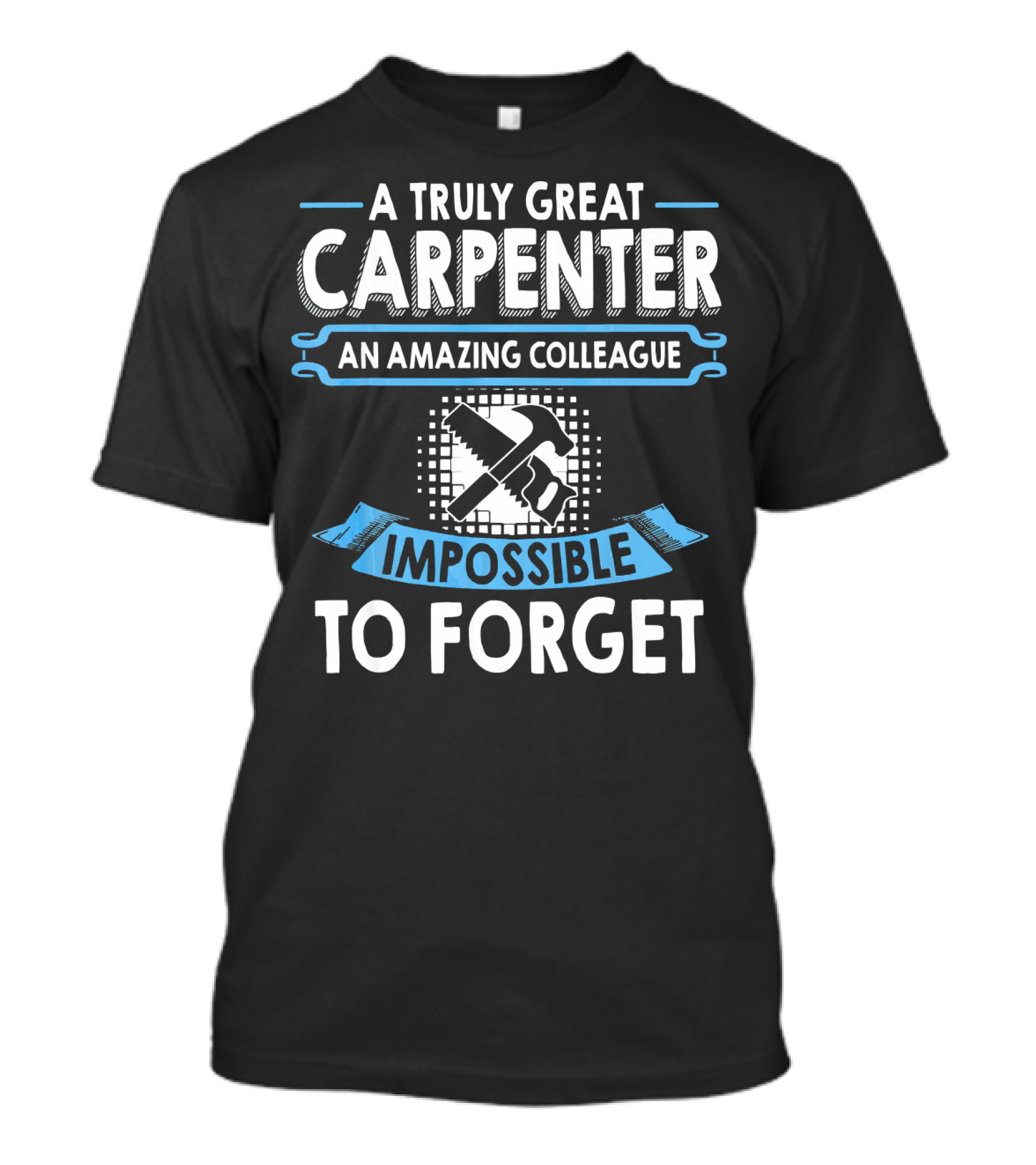A Truly Great Carpenter An Amazing Colleague Impossible To Forget T-Shirt